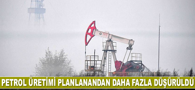 Petrol üretimi planlanandan daha fazla düşürüldü