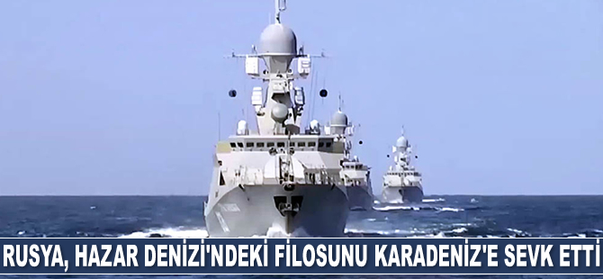 Rusya, Hazar Denizi'ndeki filosunu Karadeniz'e sevk etti