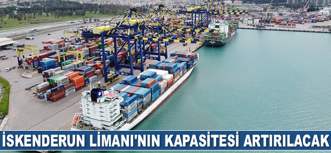 İskenderun Limanı’nın kapasitesi artırılacak