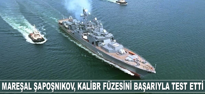 ‘Mareşal Şapoşnikov’ fırkateyni, Kalibr füzesini başarıyla test etti