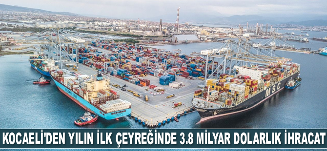 Kocaeli'den yılın ilk çeyreğinde 3.8 milyar dolarlık ihracat gerçekleştirildi