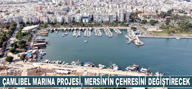 Çamlıbel Marina Projesi, Mersin’in çehresini değiştirecek