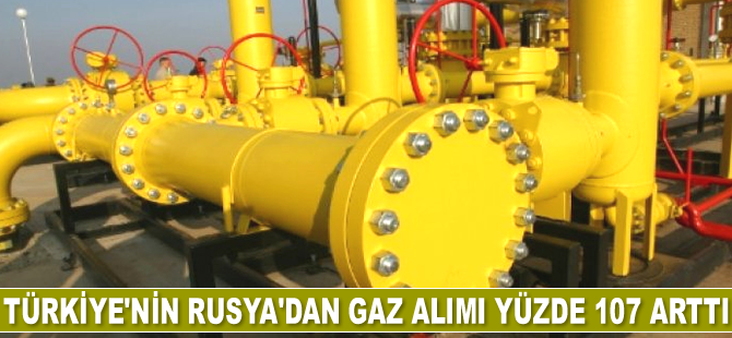 Türkiye’nin Rusya’dan gaz alımı yüzde 107 arttı