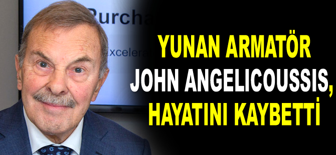 Yunan armatör John Angelicoussis, hayatını kaybetti