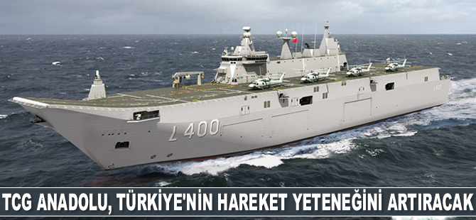 TCG Anadolu, Türkiye'nin denizdeki hareket yeteneğini artıracak