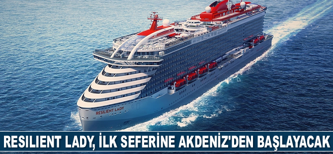 Resilient Lady kruvaziyer gemisi, ilk seferine Akdeniz’den başlayacak