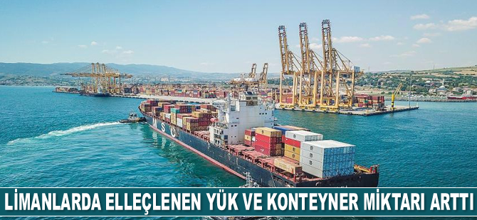 Limanlarda elleçlenen yük ve konteyner miktarı arttı