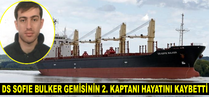 DS Sofie Bulker gemisinin 2. Kaptanı Erdem Bulat hayatını kaybetti
