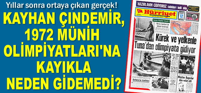 Kayhan Çındemir, 1972 Münih Olimpiyatları’na kayıkla neden gidemedi?
