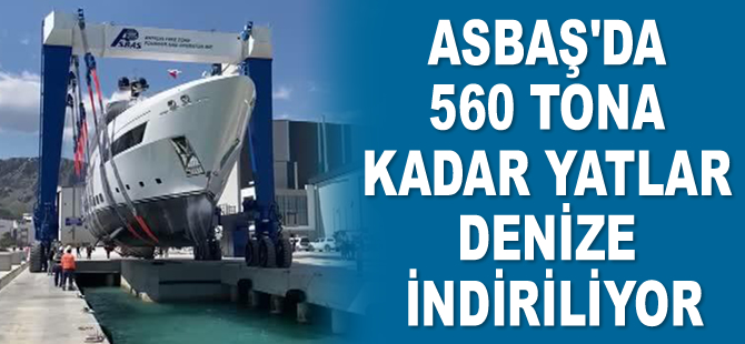 ASBAŞ’da 560 tona kadar yatlar denize indiriliyor