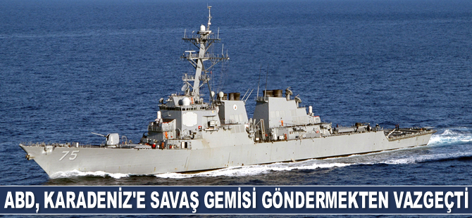 ABD, Karadeniz’e savaş gemisi göndermekten vazgeçti