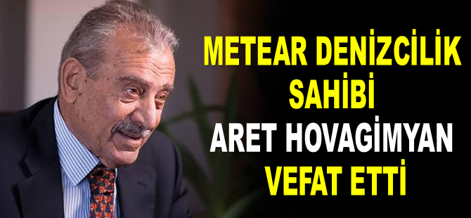 METEAR Deniz İşleri ve Ticaret A.Ş. Sahibi Aret Hovagimyan, vefat etti