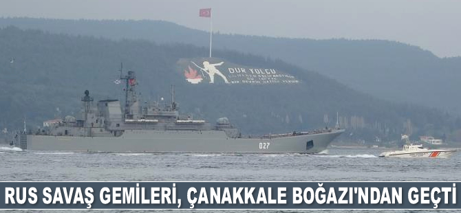 Rus savaş gemileri, peş peşe Çanakkale Boğazı’ndan geçti