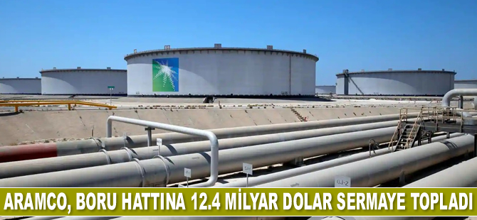 Saudi Aramco boru hattına 12,4 milyar dolar sermaye topladı