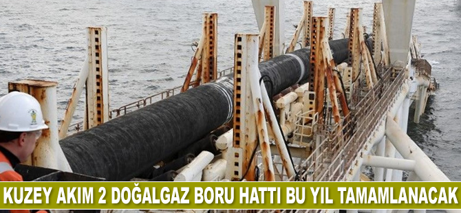 Kuzey Akım 2 Doğalgaz Boru Hattı bu yıl tamamlanacak