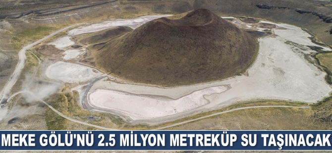 Meke Gölü’nü 2.5 milyon metreküp su taşınacak