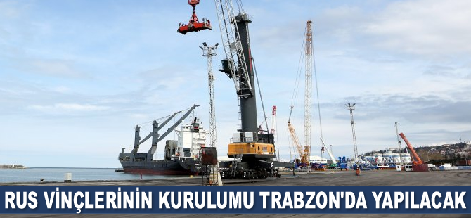 Novorossiysk Limanı'nın vinçlerinin kurulumu Trabzon Limanı’nda yapılacak