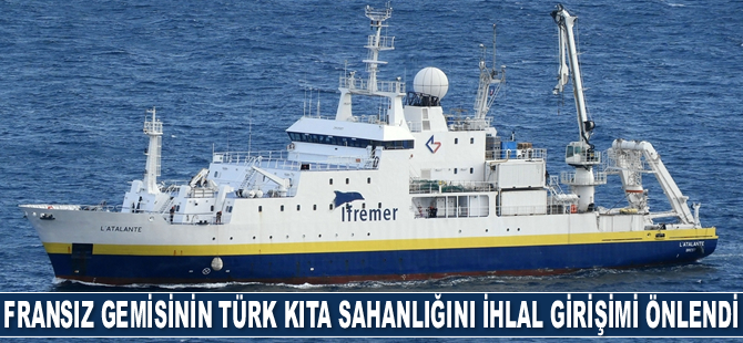 L’Atalante isimli Fransız araştırma gemisinin Türk kıta sahanlığını ihlal girişimi önlendi