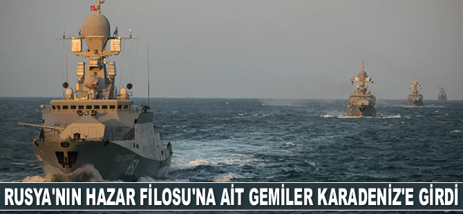 Rusya’nın Hazar Filosu’na ait gemiler Karadeniz’e girdi