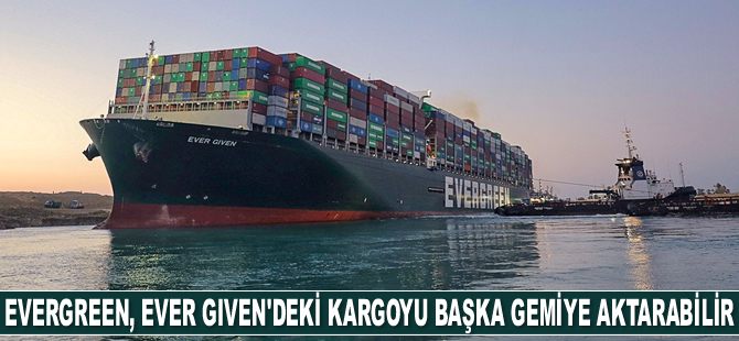 Evergreen, Ever Given'deki kargoyu başka gemiye aktarabilir