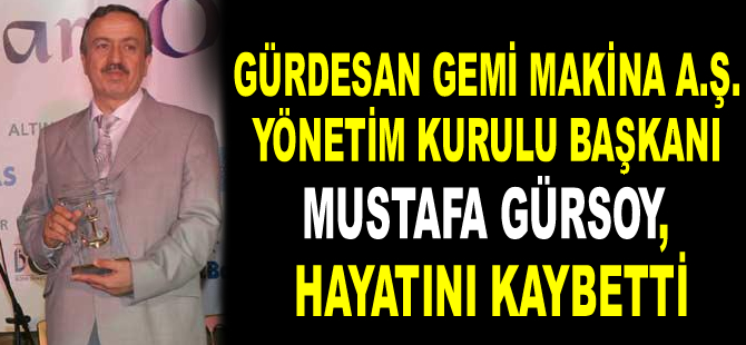 Gürdesan Gemi Makina A.Ş. Yönetim Kurulu Başkanı Mustafa Gürsoy, vefat etti