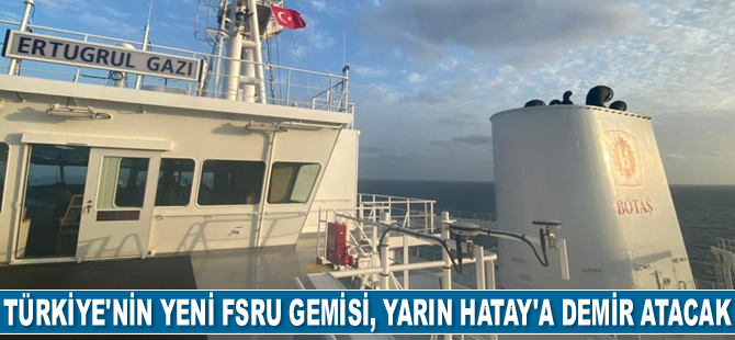 Türkiye'nin yeni FSRU gemisi, yarın Hatay'a demir atacak