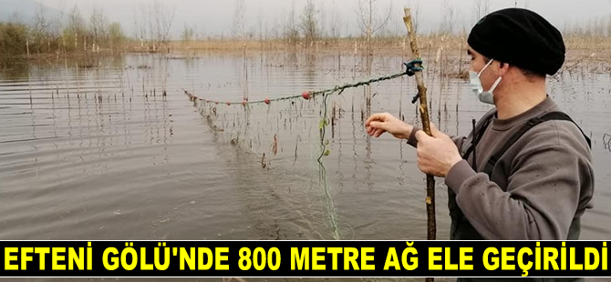 Efteni Gölü'nde 800 metre ağ ele geçirildi