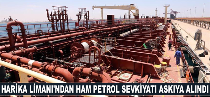 Harika Petrol Limanı'ndan ham petrol sevkiyatı askıya alındı