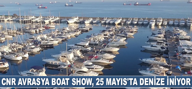 CNR Avrasya Boat Show 25 Mayıs’ta denize iniyor