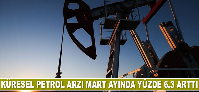Küresel petrol arzı Mart ayında arttı