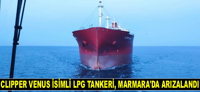 CLIPPER VENUS isimli LPG tankeri, Marmara Denizi’nde arızalandı