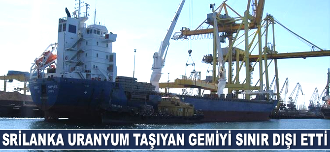 Srilanka uranyum taşıyan gemiyi sınır dışı etti