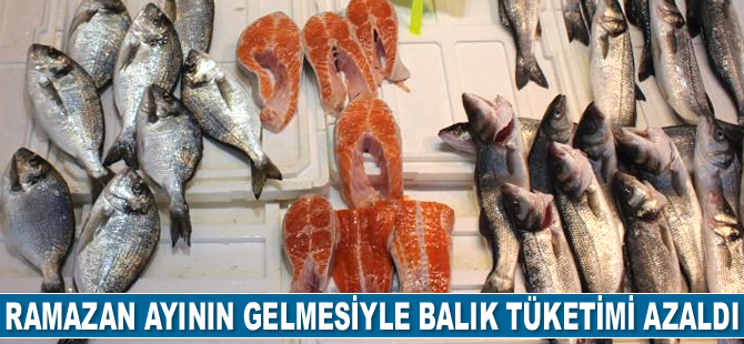 Ramazan ayında balık tüketimi azaldı