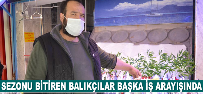 Sezonu bitiren balıkçılar başka iş arayışına girdi