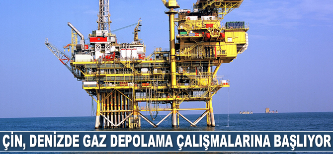 Çin, denizde gaz depolama çalışmalarına başlıyor