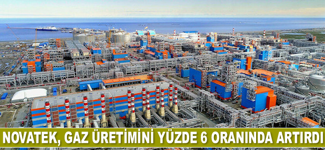 Novatek, gaz üretimini yüzde 6 artırdı