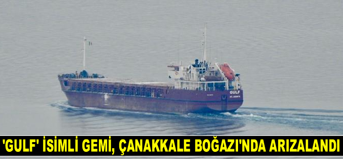 'Gulf' isimli gemi, Çanakkale Boğazı’nda arızalandı