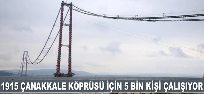 1915 Çanakkale Köprüsü için 5 bin kişi çalışıyor