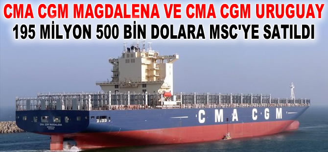 CMA CGM MAGDALENA ve CMA CGM URUGUAY isimli konteyner gemileri, MSC'ye satıldı