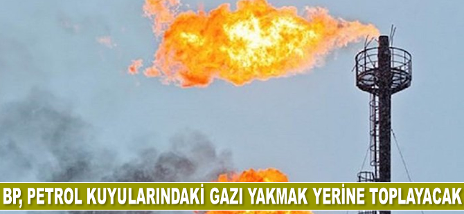 BP, petrol kuyularındaki gazı yakmak yerine toplayacak
