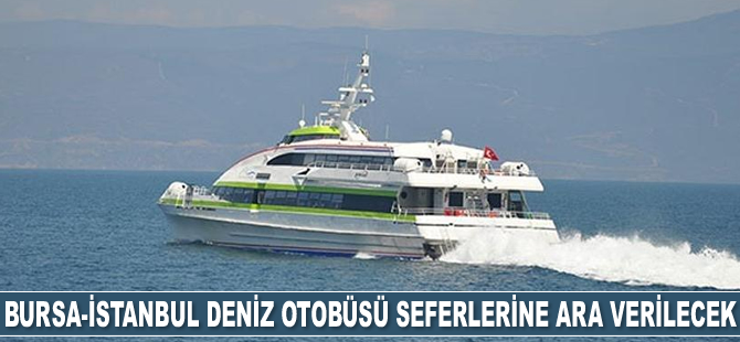 Bursa-İstanbul deniz otobüsü seferlerine ara verilecek
