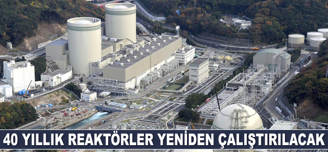 Japonya'da 40 hizmet yılını aşmış reaktörler yeniden çalıştırılacak