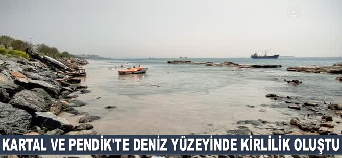 Kartal ve Pendik'te deniz yüzeyinde kirlilik oluştu