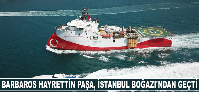 Barbaros Hayrettin Paşa sismik araştırma gemisi, İstanbul Boğazı'ndan geçti