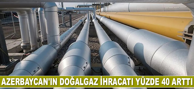 Azerbaycan’ın doğalgaz ihracatı yüzde 40 arttı