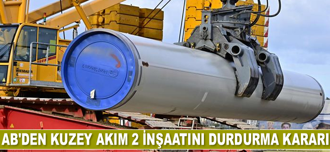 AB, Kuzey Akım 2 inşaatını durdurma kararı aldı