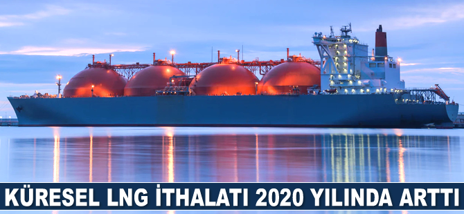 Küresel LNG ithalatı 2020 yılında arttı