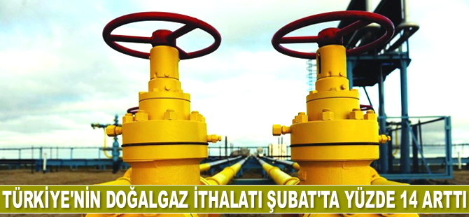 Türkiye’nin doğalgaz ithalatı Şubat’ta yüzde 14 arttı
