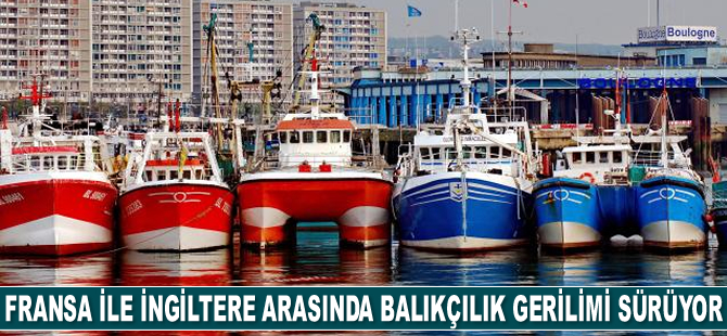 Fransa ile İngiltere arasında 'balıkçılık' gerilimi sürüyor