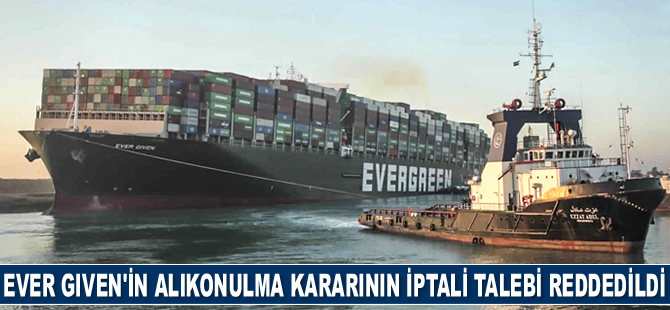 Ever Given gemisinin alıkonulma kararının iptali talebi reddedildi